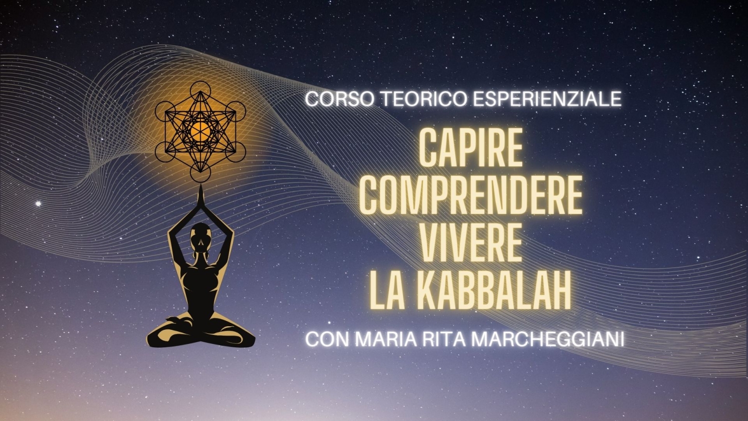 CAPIRE, COMPRENDERE E VIVERE LA KABBALAH CORSO TEORICO - ESPERIENZIALE